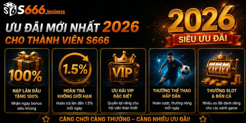 Ưu đãi mới nhất 2026 cho thành viên S666