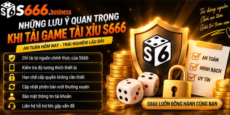 Những lưu ý quan trọng khi tải game Tài Xỉu S666