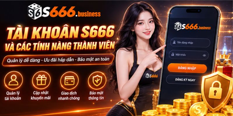 Tài Khoản S666 Và Các Tính Năng Thành Viên