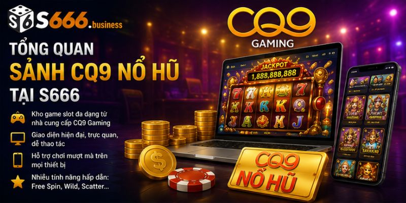 Tổng quan sảnh CQ9 Nổ Hũ tại S666